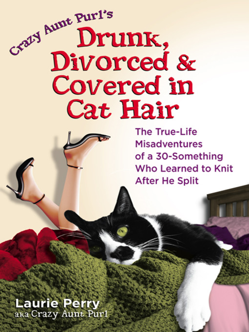 Title details for Drunk, Divorced & Covered in Cat Hair by Laurie "Crazy Aunt Purl" Perry - Available
